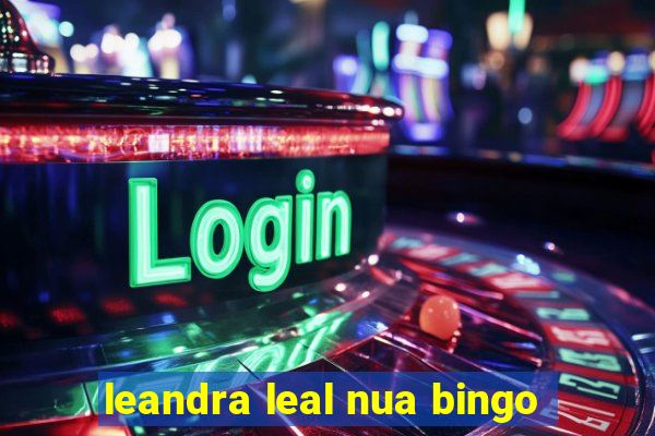 leandra leal nua bingo